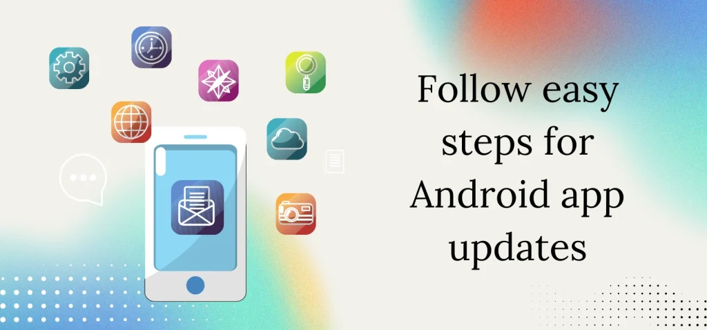 Follow easy steps for Android app updates