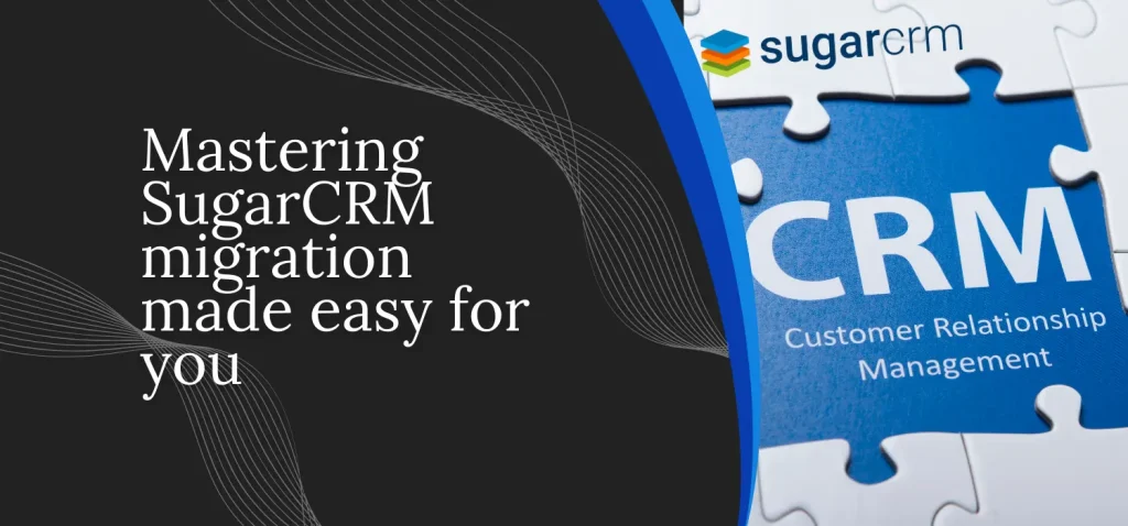 Mastering SugarCRM migration made easy for you