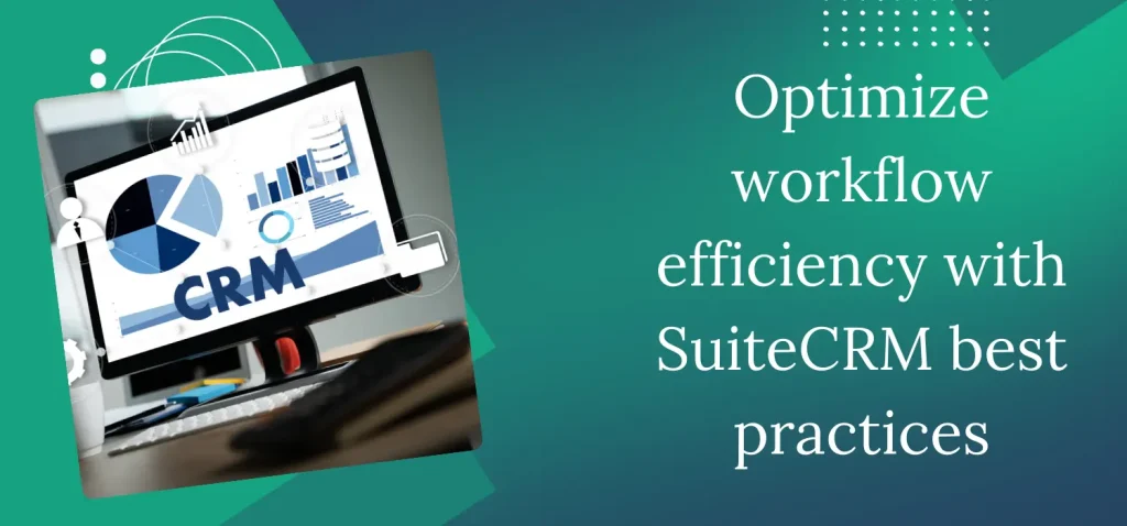 Optimize workflow efficiency with SuiteCRM best practices