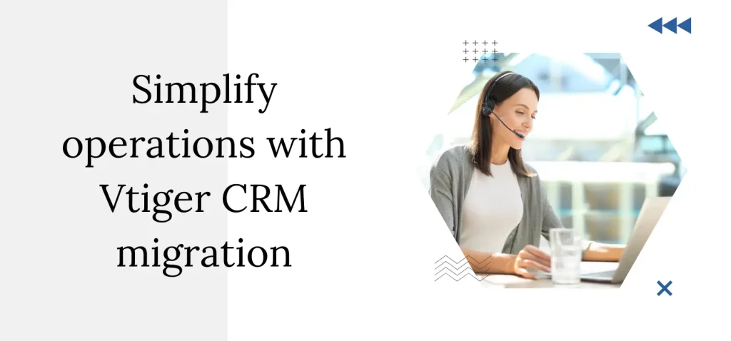 Simplify operations with Vtiger CRM migration