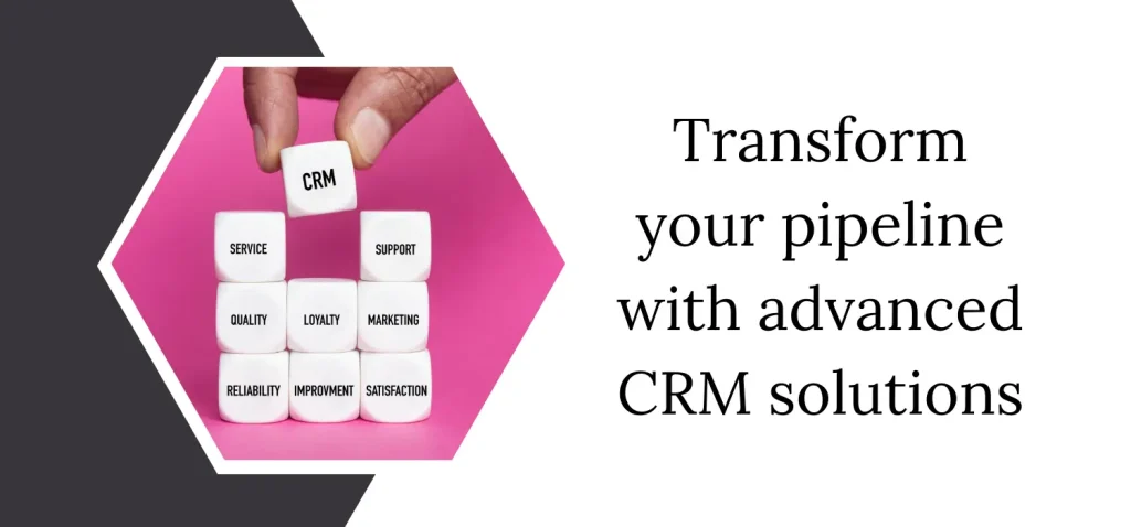 Transform your pipeline with advanced CRM solutions