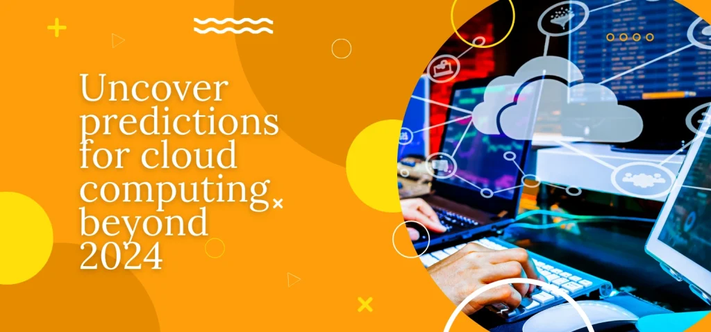 Uncover predictions for cloud computing beyond 2024